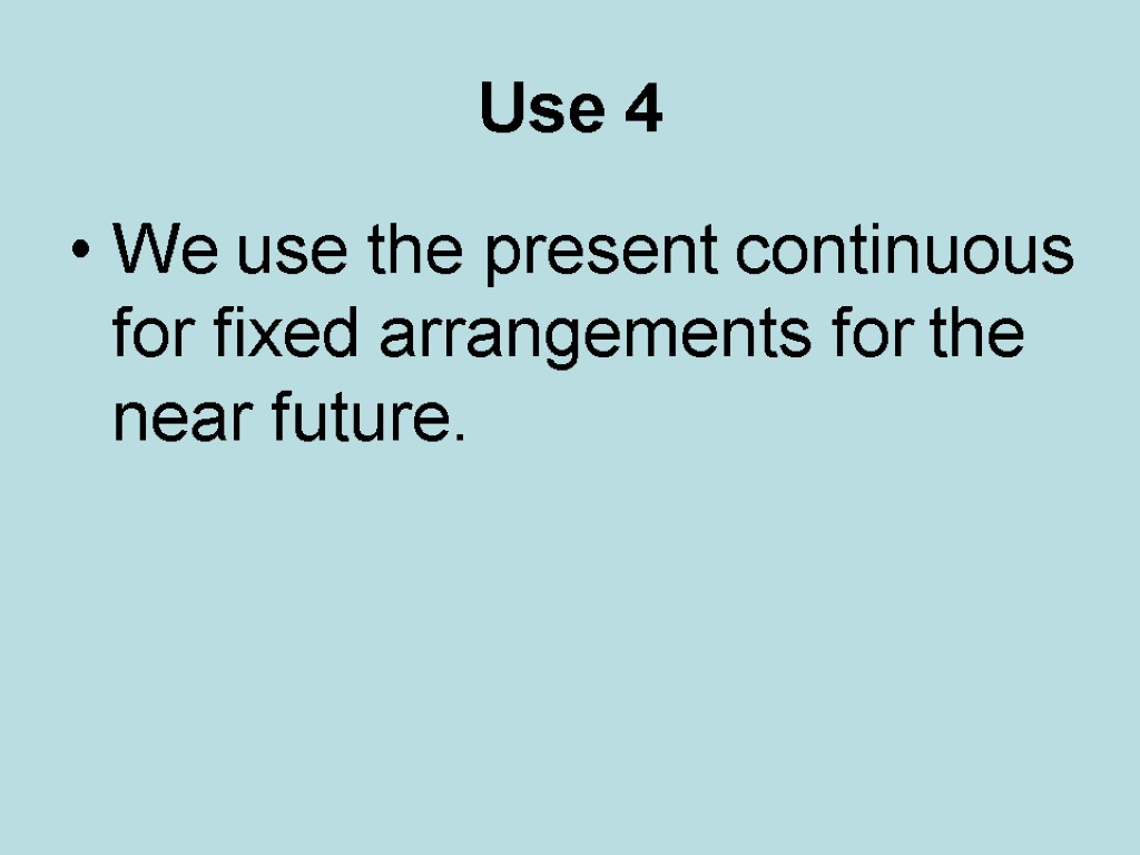Use 4 We use the present continuous for fixed arrangements for the near future.